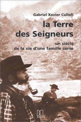 la terre des seigneurs : un siècle de la vie d'une famille corse   