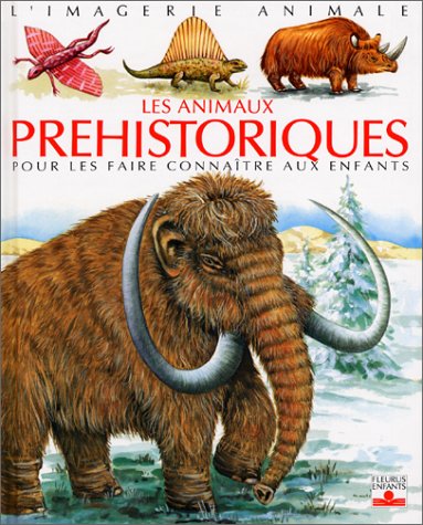 Les animaux préhistoriques : L imagerie animale \ pour les faire connaitre aux enfants de 5 à 8 ans