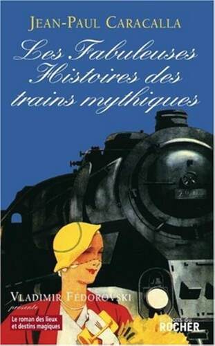 les fabuleuses histoires des trains mythiques  