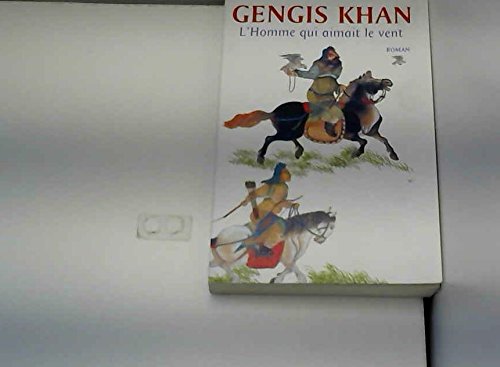 Gengis khan - l homme qui aimait le vent