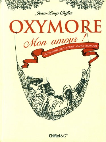 Oxymore mon amour - dictionnaire inattendu de la langue française