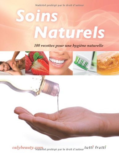 soins naturels : 100 recettes pour une hygiène naturelle