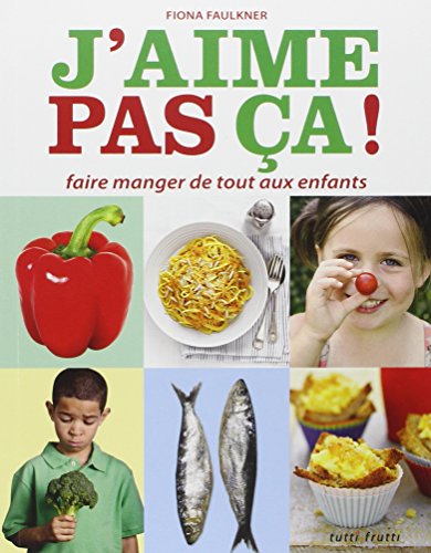 j'aime pas ça ! : faire manger de tout aux enfants