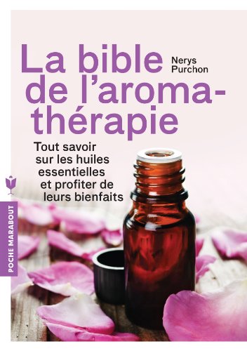 La bible de l aromathérapie \ Tout savoir sur les huiles essentielles et profiter de leurs bienfaits