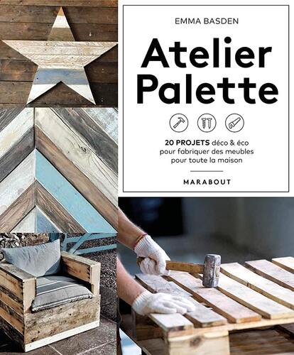 atelier palette : 25 projets déco & éco pour fabriquer des meubles pour toute la maison et le jardin